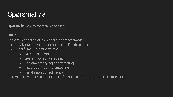 Spørsmål 7 a Spørsmål: Beskriv fossefallsmodellen. Svar: Fossefallsmodellen er en plandrevet prosessmodell. ● Utviklingen
