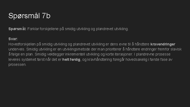 Spørsmål 7 b Spørsmål: Forklar forskjellene på smidig utvikling og plandrevet utvikling. Svar: Hovedforskjellen