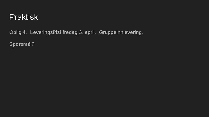 Praktisk Oblig 4. Leveringsfrist fredag 3. april. Gruppeinnlevering. Spørsmål? 