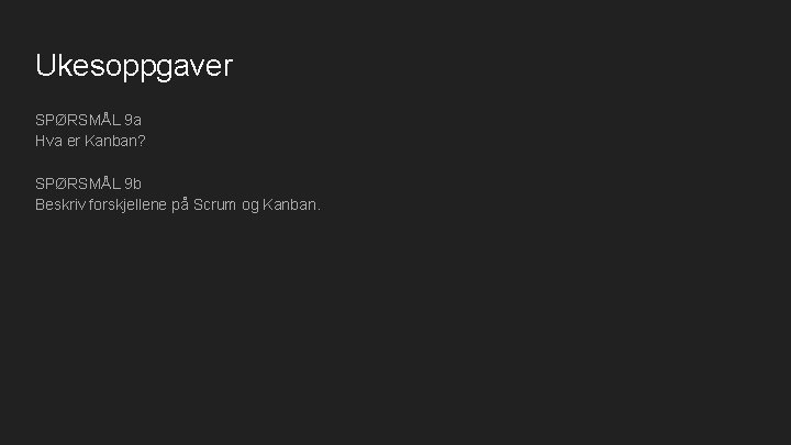 Ukesoppgaver SPØRSMÅL 9 a Hva er Kanban? SPØRSMÅL 9 b Beskriv forskjellene på Scrum
