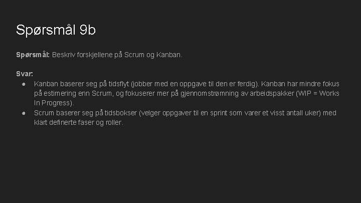 Spørsmål 9 b Spørsmål: Beskriv forskjellene på Scrum og Kanban. Svar: ● Kanban baserer