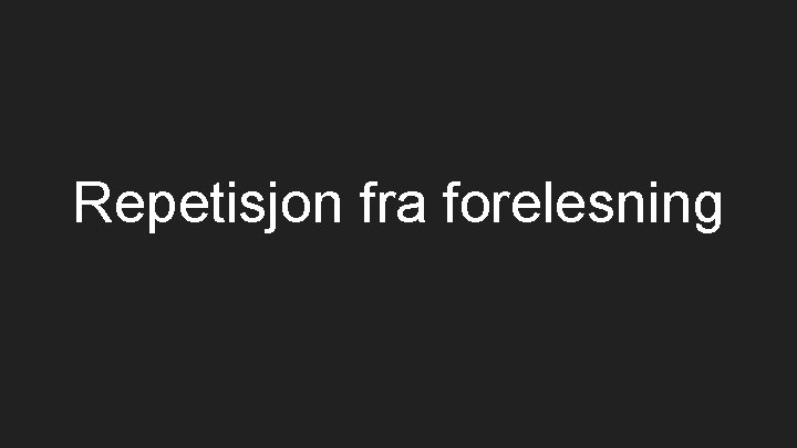 Repetisjon fra forelesning 