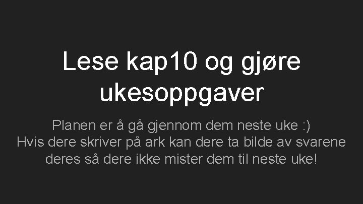 Lese kap 10 og gjøre ukesoppgaver Planen er å gå gjennom dem neste uke