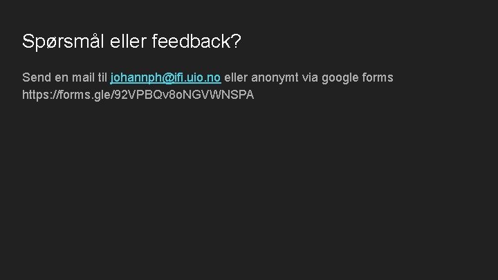 Spørsmål eller feedback? Send en mail til johannph@ifi. uio. no eller anonymt via google