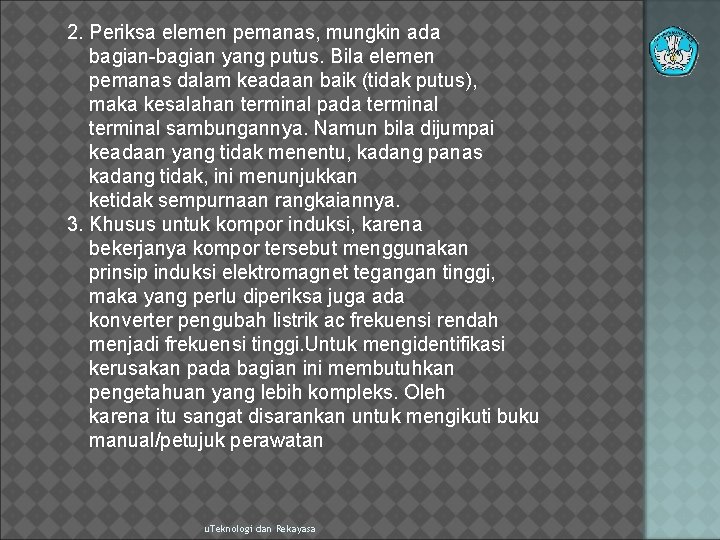 2. Periksa elemen pemanas, mungkin ada bagian-bagian yang putus. Bila elemen pemanas dalam keadaan