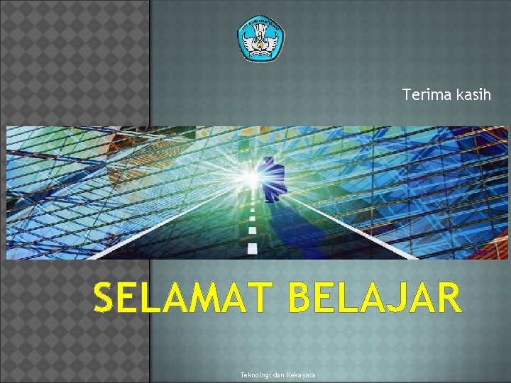 Terima kasih SELAMAT BELAJAR Teknologi dan Rekayasa 