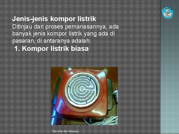 Jenis-jenis kompor listrik Ditinjau dari proses pemanasannya, ada banyak jenis kompor listrik yang ada