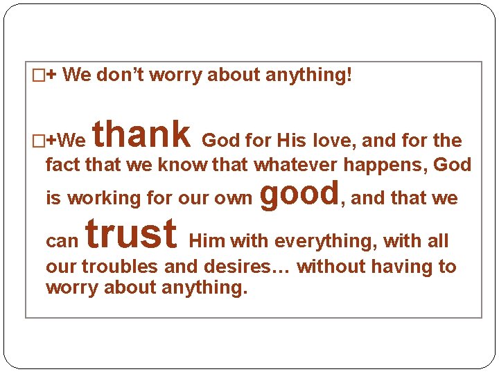 �+ We don’t worry about anything! �+We thank God for His love, and for