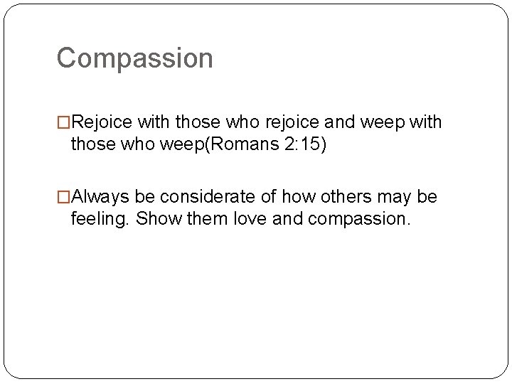 Compassion �Rejoice with those who rejoice and weep with those who weep(Romans 2: 15)