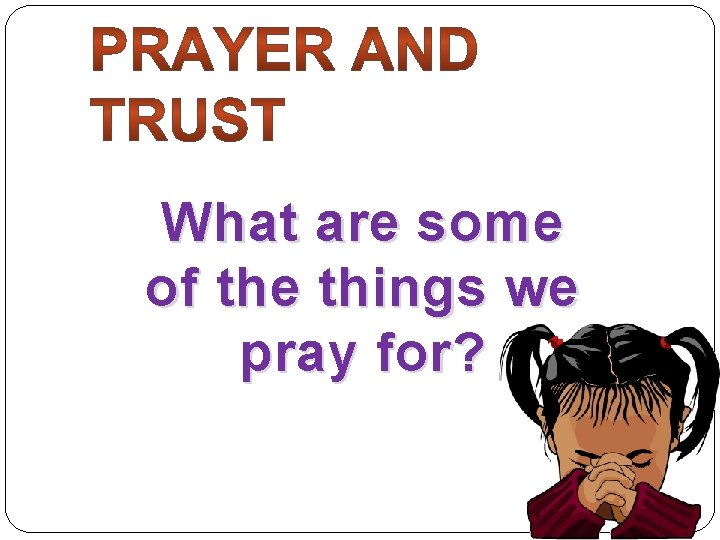What are some of the things we pray for? 