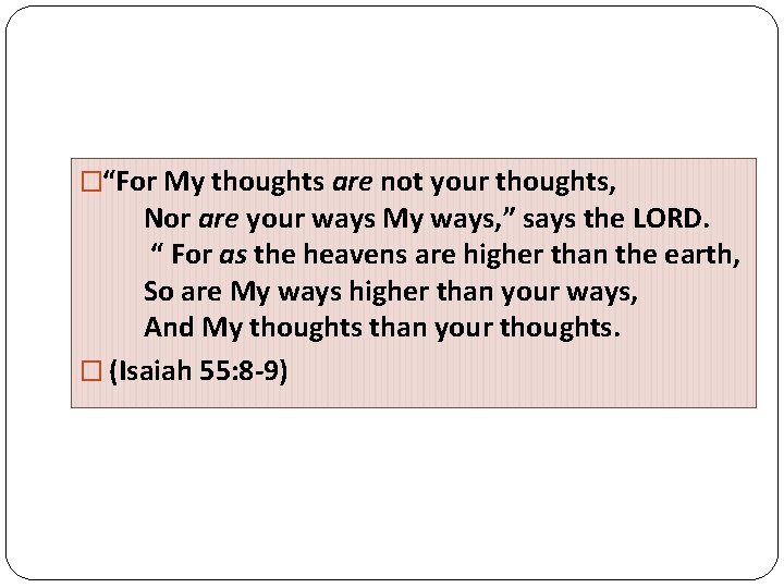 �“For My thoughts are not your thoughts, Nor are your ways My ways, ”