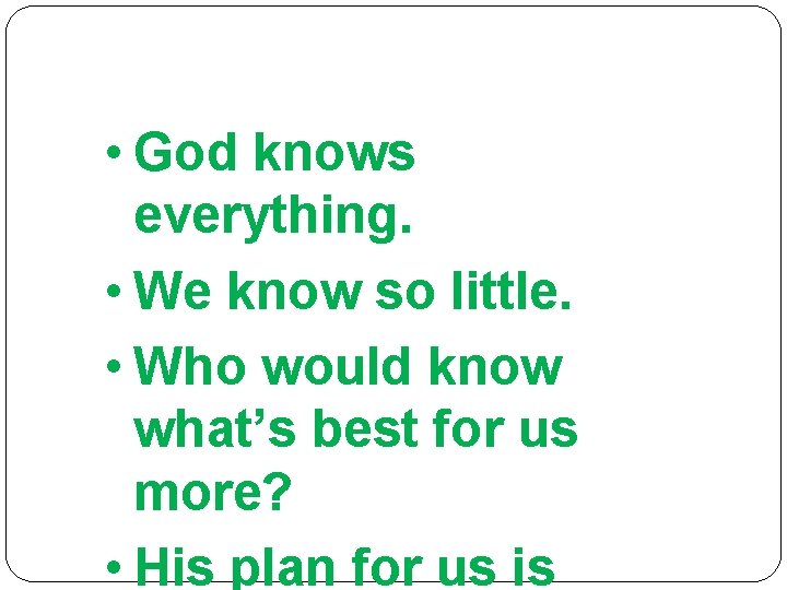  • God knows everything. • We know so little. • Who would know