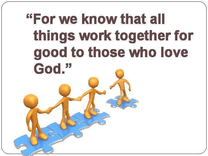 “For we know that all things work together for good to those who love