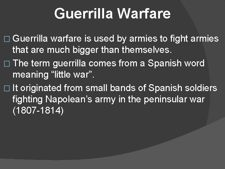 Guerrilla Warfare � Guerrilla warfare is used by armies to fight armies that are