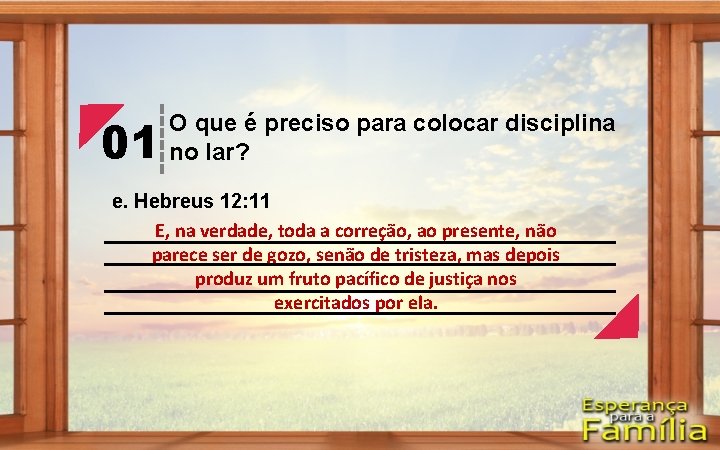 01 O que é preciso para colocar disciplina no lar? e. Hebreus 12: 11