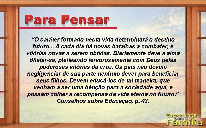 Para Pensar “O caráter formado nesta vida determinará o destino futuro. . . A Para Pensar “O caráter formado nesta vida determinará o destino futuro. . . A