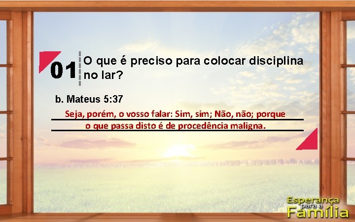 01 O que é preciso para colocar disciplina no lar? b. Mateus 5: 37 01 O que é preciso para colocar disciplina no lar? b. Mateus 5: 37