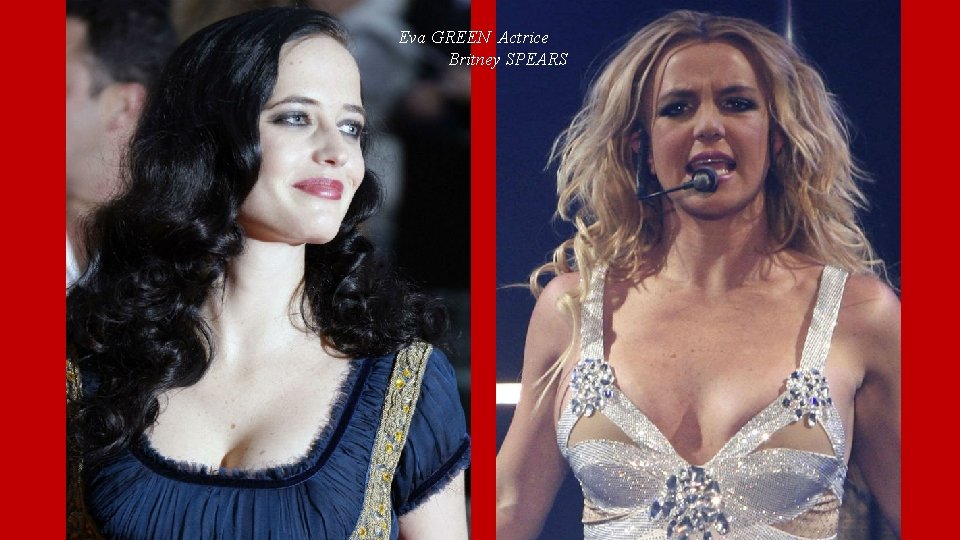 Eva GREEN Actrice Britney SPEARS 