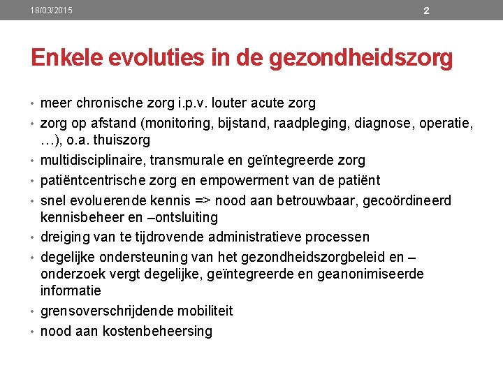 18/03/2015 2 Enkele evoluties in de gezondheidszorg • meer chronische zorg i. p. v.