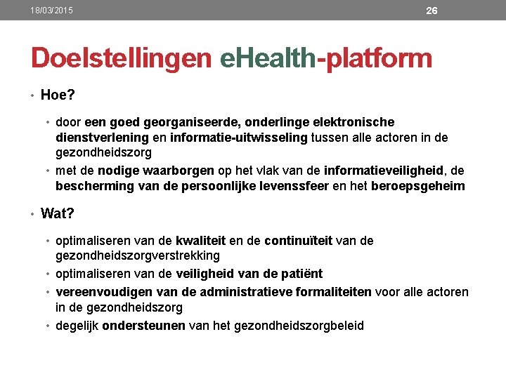 18/03/2015 26 Doelstellingen e. Health-platform • Hoe? • door een goed georganiseerde, onderlinge elektronische