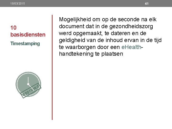 18/03/2015 10 basisdiensten Timestamping 41 Mogelijkheid om op de seconde na elk document dat