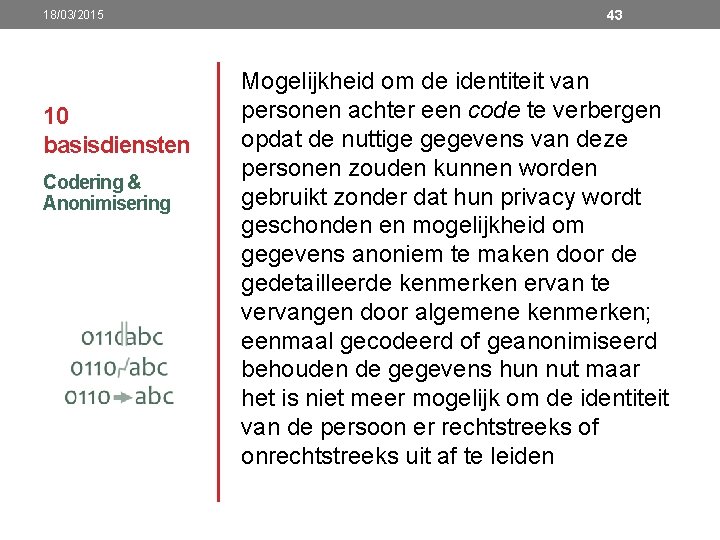 18/03/2015 10 basisdiensten Codering & Anonimisering 43 Mogelijkheid om de identiteit van personen achter