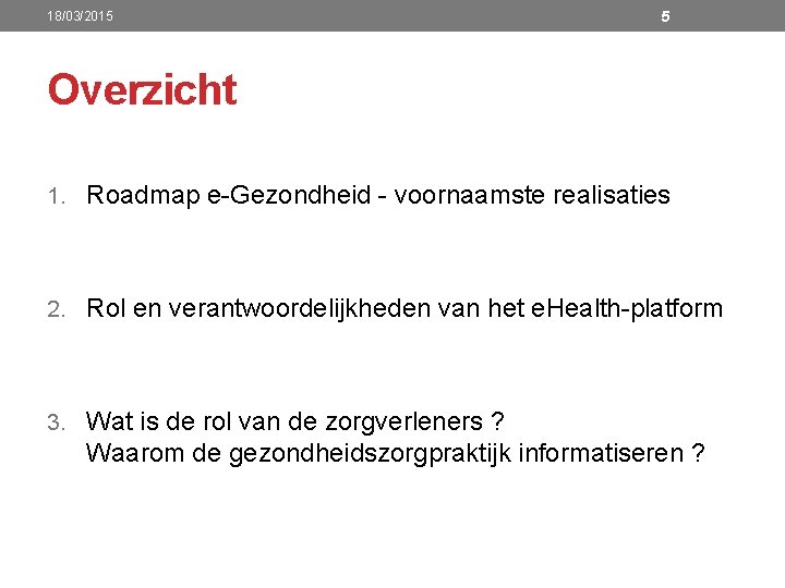 18/03/2015 5 Overzicht 1. Roadmap e-Gezondheid - voornaamste realisaties 2. Rol en verantwoordelijkheden van