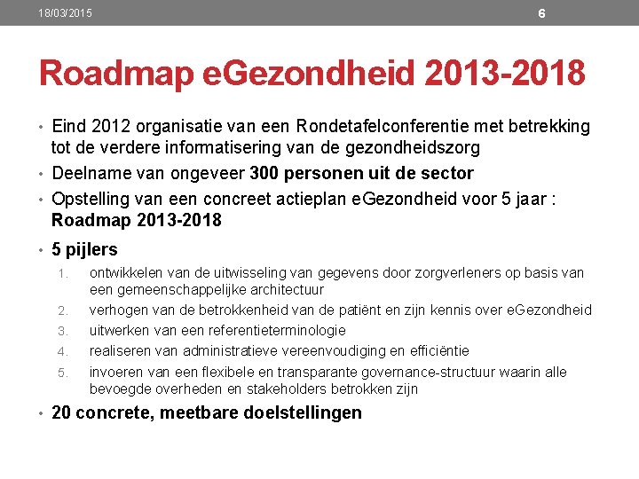 18/03/2015 6 Roadmap e. Gezondheid 2013 -2018 • Eind 2012 organisatie van een Rondetafelconferentie