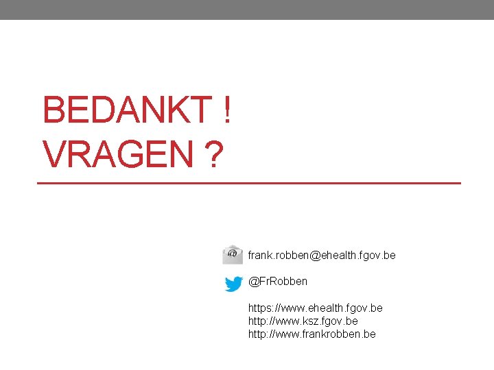 BEDANKT ! VRAGEN ? frank. robben@ehealth. fgov. be @Fr. Robben https: //www. ehealth. fgov.