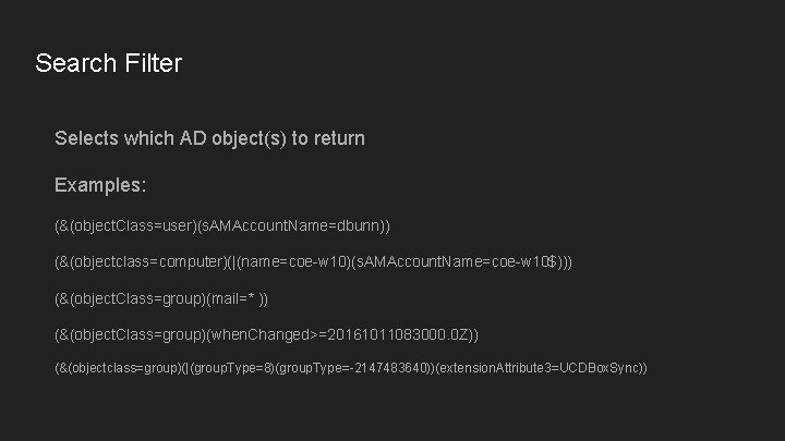 Search Filter Selects which AD object(s) to return Examples: (&(object. Class=user)(s. AMAccount. Name=dbunn)) (&(objectclass=computer)(|(name=coe-w
