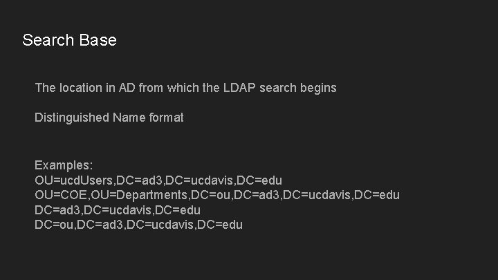 Search Base The location in AD from which the LDAP search begins Distinguished Name