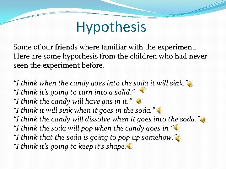 Hypothesis Some of our friends where familiar with the experiment. Here are some hypothesis