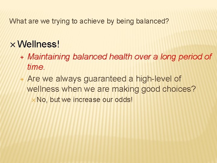 What are we trying to achieve by being balanced? ✕ Wellness! + + Maintaining