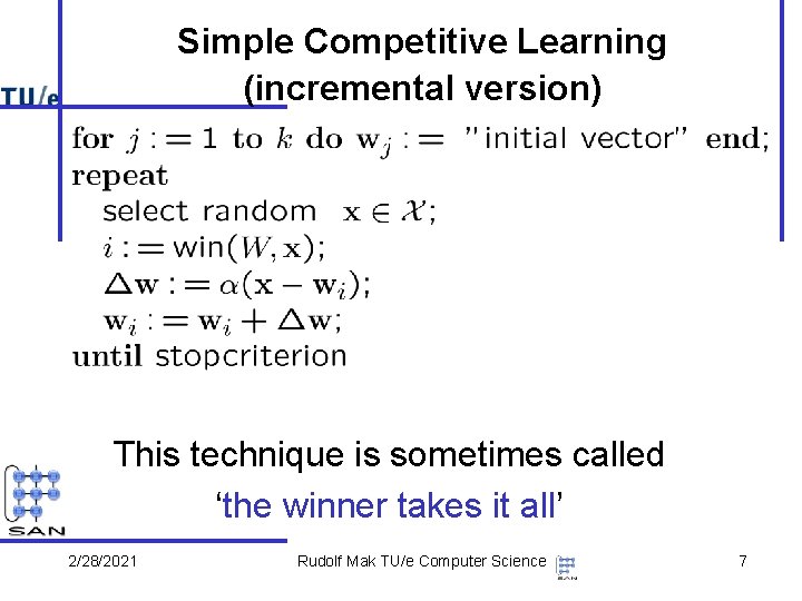 Simple Competitive Learning (incremental version) This technique is sometimes called ‘the winner takes it