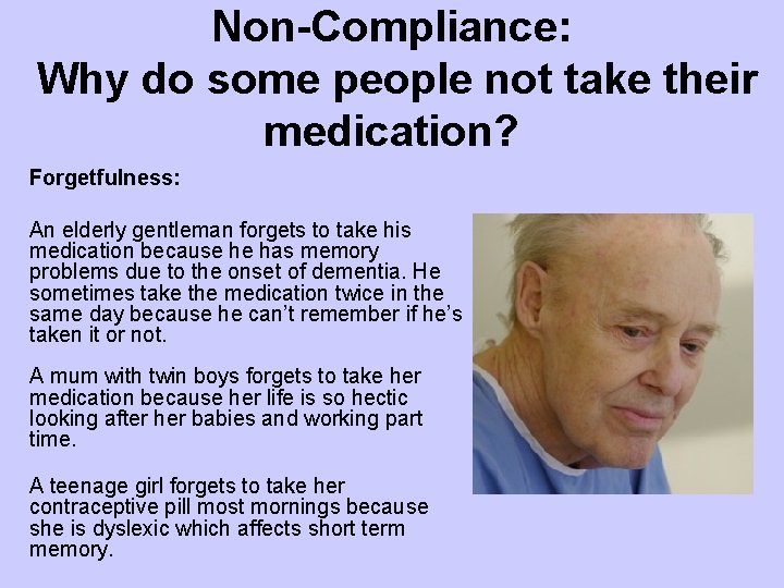 Non-Compliance: Why do some people not take their medication? Forgetfulness: An elderly gentleman forgets