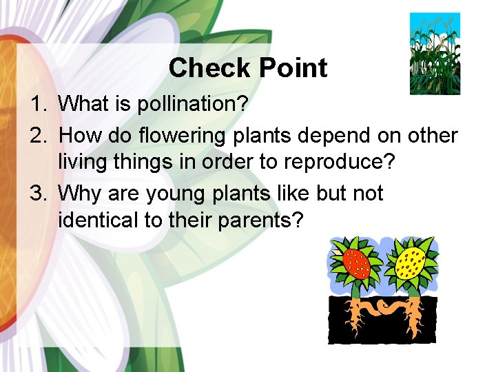 Check Point 1. What is pollination? 2. How do flowering plants depend on other
