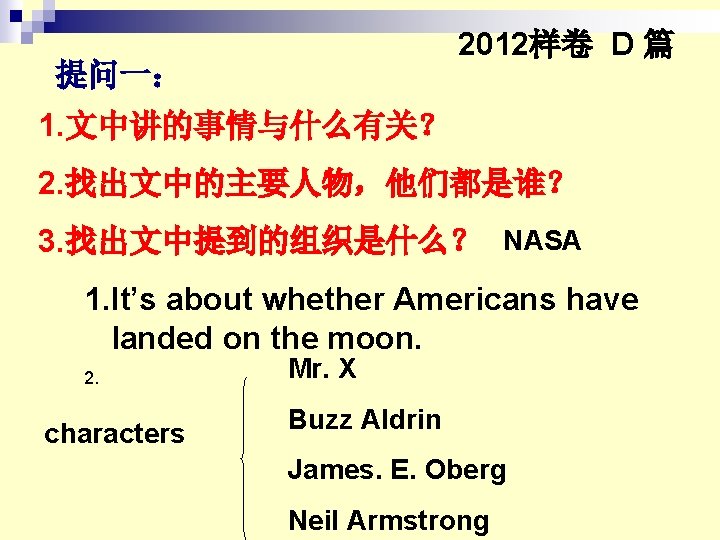 2012样卷 D 篇 提问一: 1. 文中讲的事情与什么有关? 2. 找出文中的主要人物,他们都是谁? 3. 找出文中提到的组织是什么? NASA 1. It’s about 2012样卷 D 篇 提问一: 1. 文中讲的事情与什么有关? 2. 找出文中的主要人物,他们都是谁? 3. 找出文中提到的组织是什么? NASA 1. It’s about
