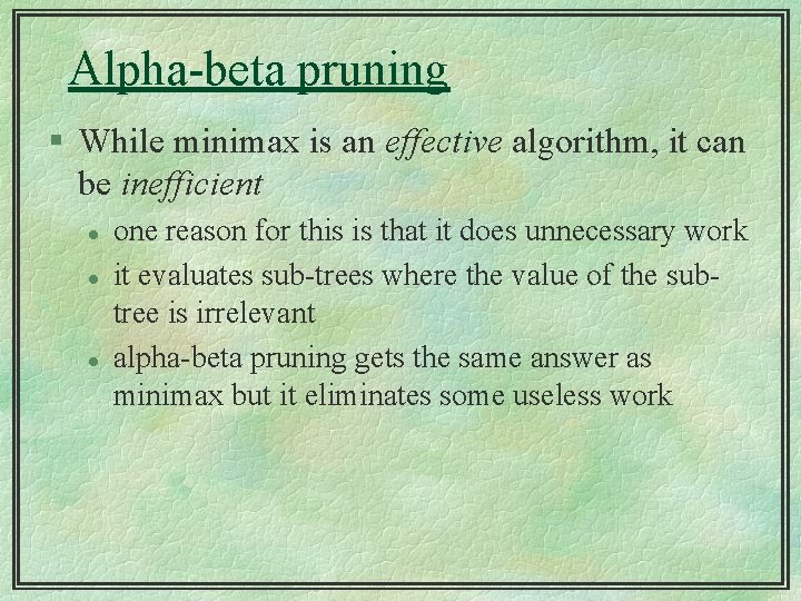 Alpha-beta pruning § While minimax is an effective algorithm, it can be inefficient l