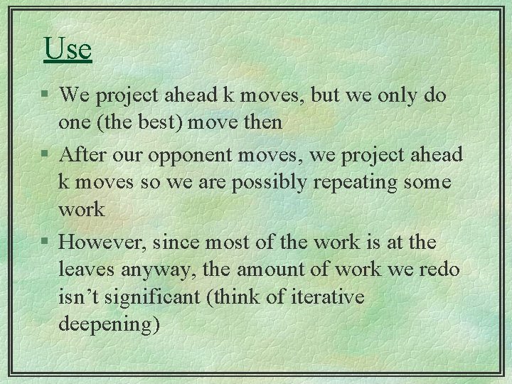 Use § We project ahead k moves, but we only do one (the best)