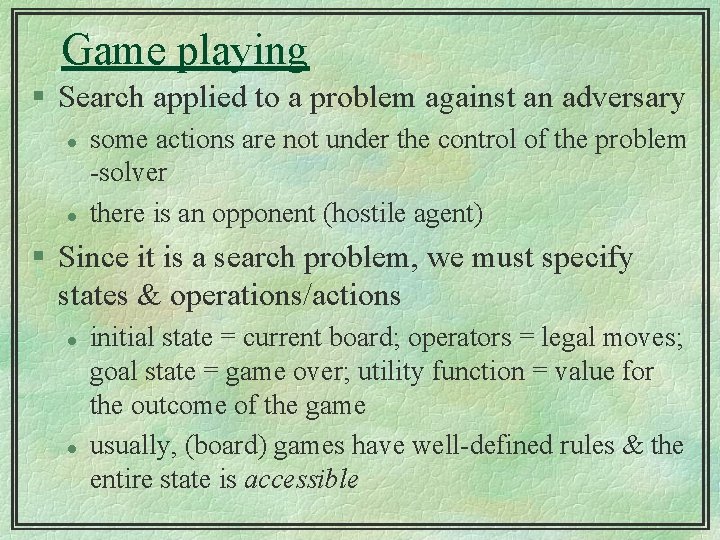 Game playing § Search applied to a problem against an adversary l l some