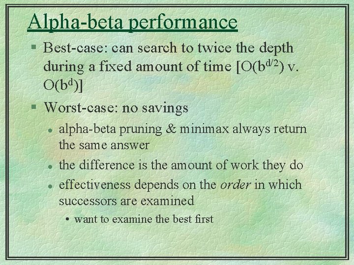 Alpha-beta performance § Best-case: can search to twice the depth during a fixed amount