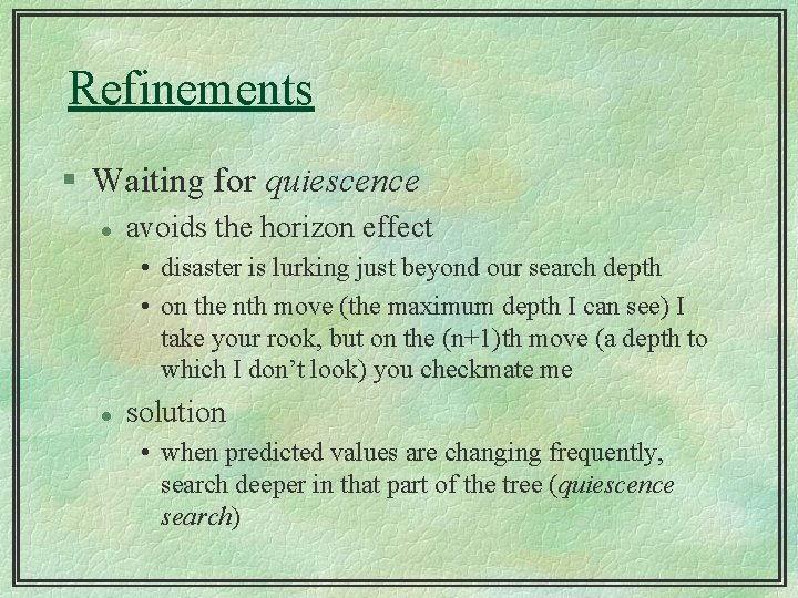 Refinements § Waiting for quiescence l avoids the horizon effect • disaster is lurking