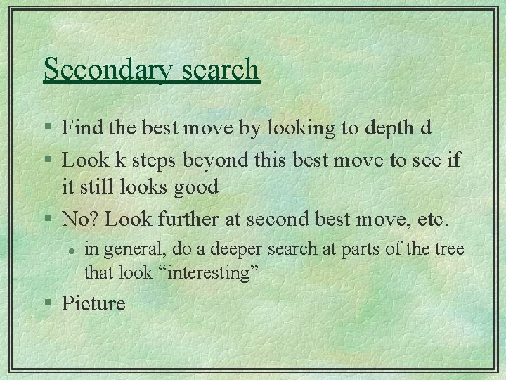 Secondary search § Find the best move by looking to depth d § Look