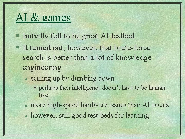 AI & games § Initially felt to be great AI testbed § It turned