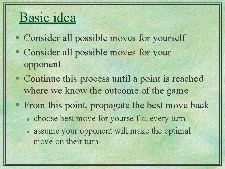 Basic idea § Consider all possible moves for yourself § Consider all possible moves