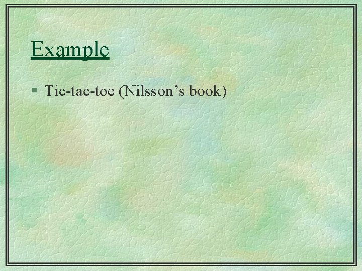 Example § Tic-tac-toe (Nilsson’s book) 
