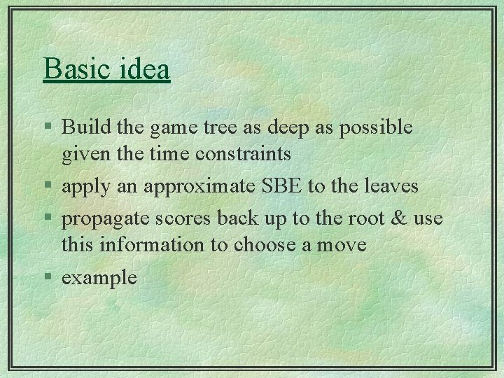 Basic idea § Build the game tree as deep as possible given the time