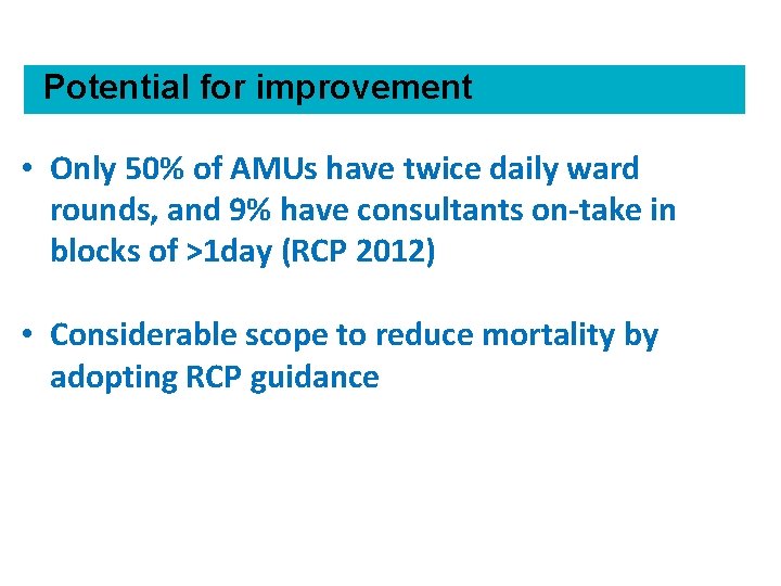 Potential for improvement • Only 50% of AMUs have twice daily ward rounds, and