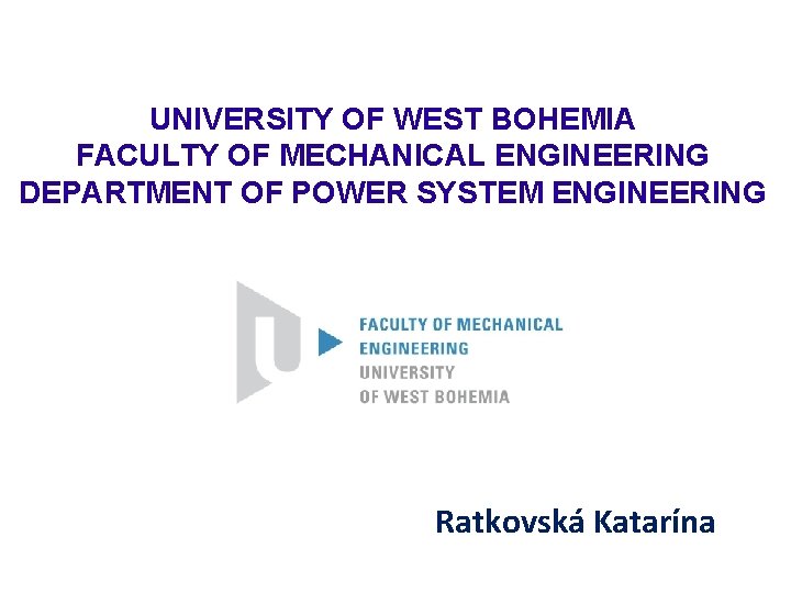 UNIVERSITY OF WEST BOHEMIA FACULTY OF MECHANICAL ENGINEERING DEPARTMENT OF POWER SYSTEM ENGINEERING Ratkovská