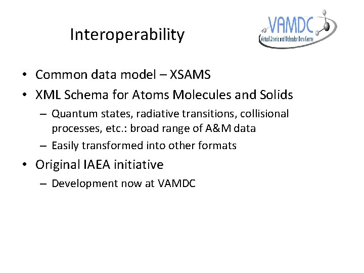 Interoperability • Common data model – XSAMS • XML Schema for Atoms Molecules and